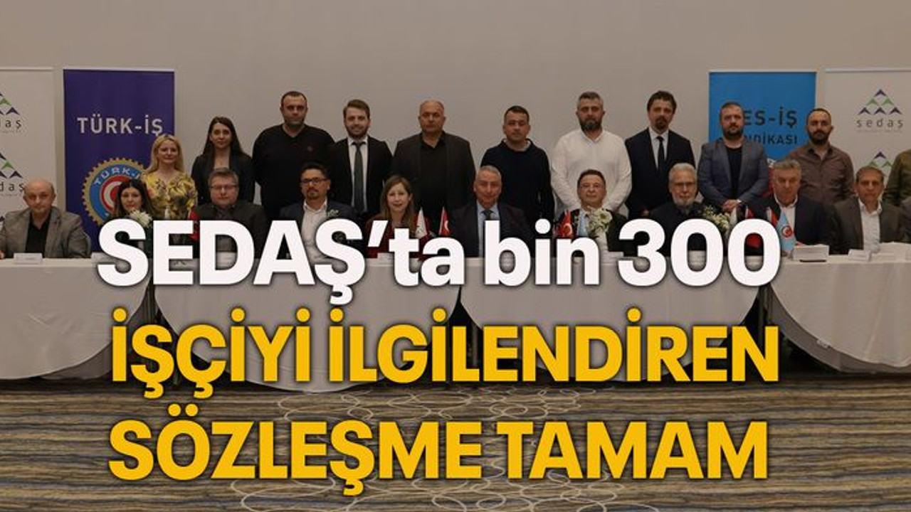 SEDAŞ’ta bin 300 işçiyi ilgilendiren sözleşme tamam